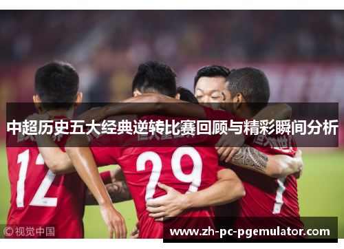 中超历史五大经典逆转比赛回顾与精彩瞬间分析