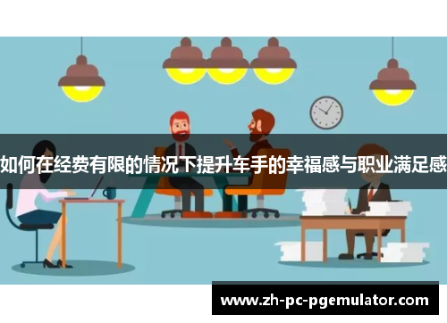 如何在经费有限的情况下提升车手的幸福感与职业满足感