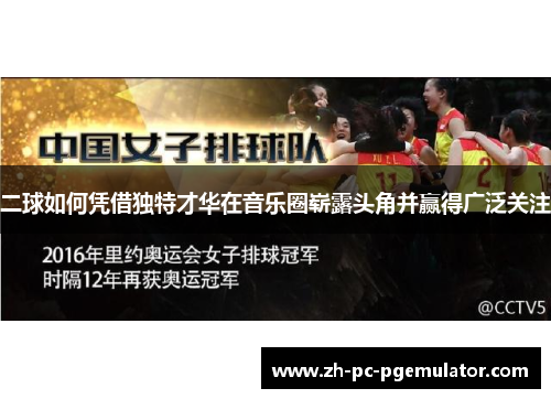 二球如何凭借独特才华在音乐圈崭露头角并赢得广泛关注