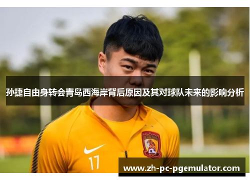 孙捷自由身转会青岛西海岸背后原因及其对球队未来的影响分析