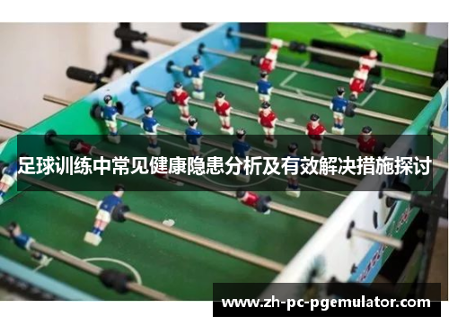 足球训练中常见健康隐患分析及有效解决措施探讨