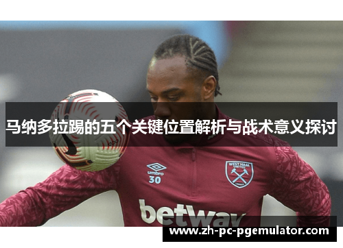 马纳多拉踢的五个关键位置解析与战术意义探讨