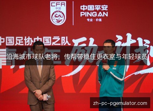 沿海城市球队老将,传帮带稳住更衣室与年轻球员 沿海城市球队老将,传帮带稳住更衣室与年轻球员